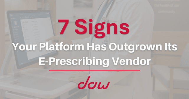 7 Signs Your Platform Has Outgrown Its E-Prescribing Vendor