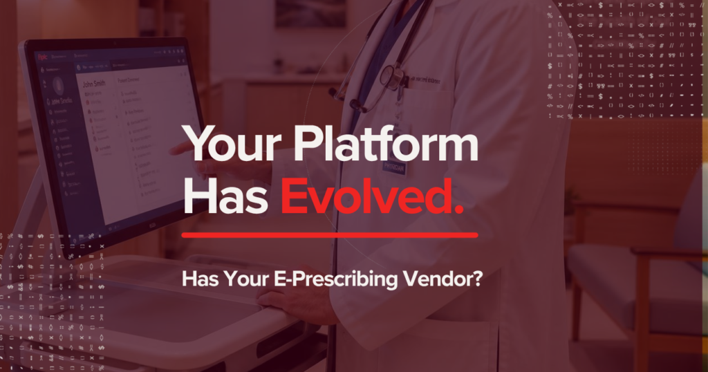 Your Platform Has Evolved. Has Your E-Prescribing Vendor?